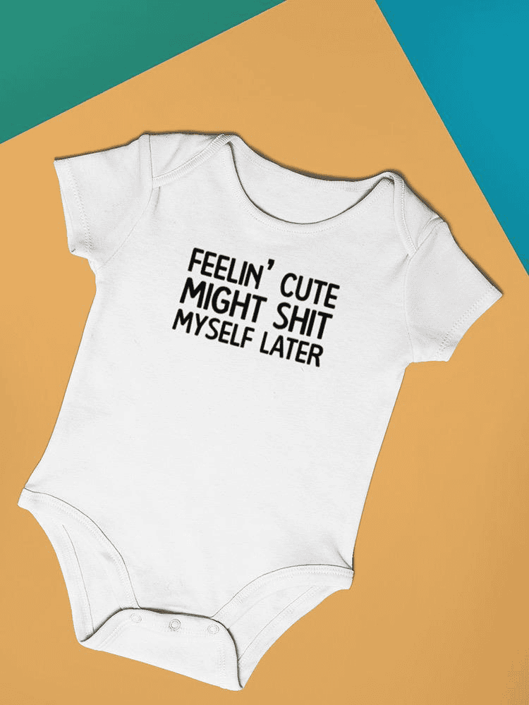 Feelin' Cute Might Poop Myself Bodysuit -SmartPrintsInk Designs