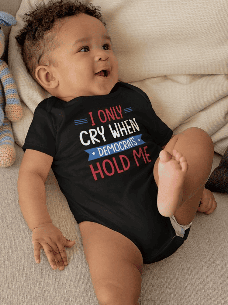 Cry When Democrats Hold Me Bodysuit -SmartPrintsInk Designs